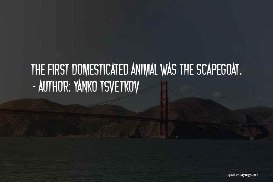 Yanko Tsvetkov Quotes: The First Domesticated Animal Was The Scapegoat.