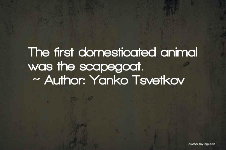 Yanko Tsvetkov Quotes: The First Domesticated Animal Was The Scapegoat.