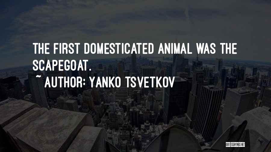 Yanko Tsvetkov Quotes: The First Domesticated Animal Was The Scapegoat.