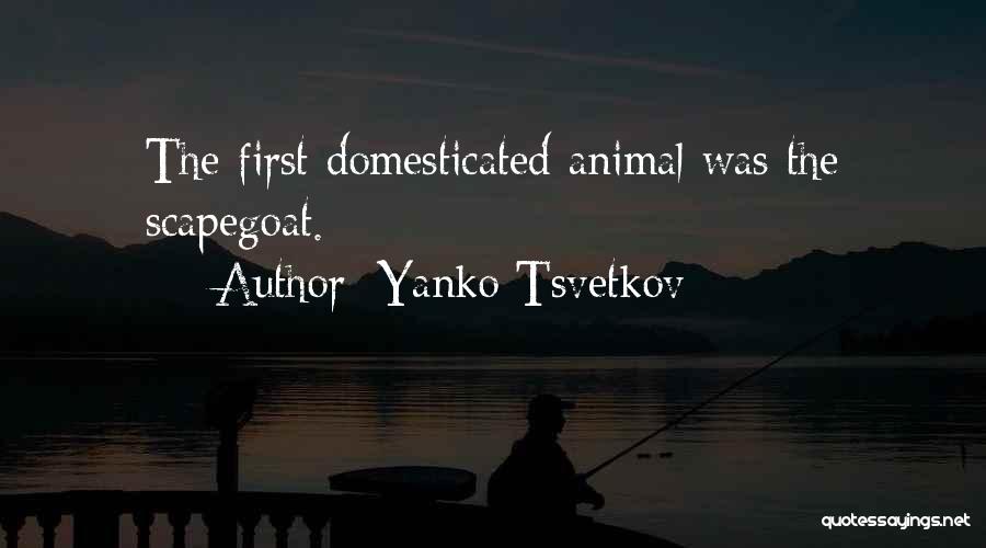 Yanko Tsvetkov Quotes: The First Domesticated Animal Was The Scapegoat.