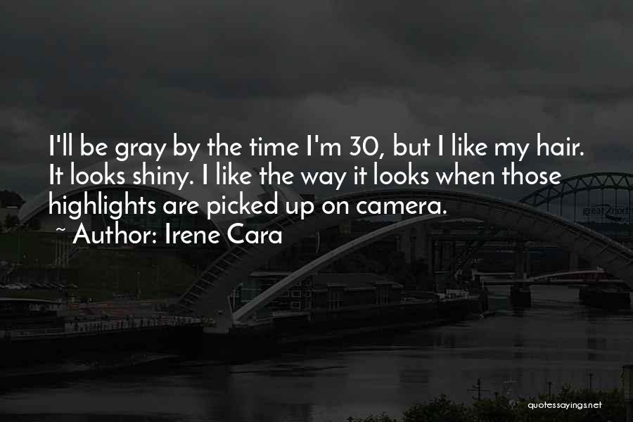 Irene Cara Quotes: I'll Be Gray By The Time I'm 30, But I Like My Hair. It Looks Shiny. I Like The Way