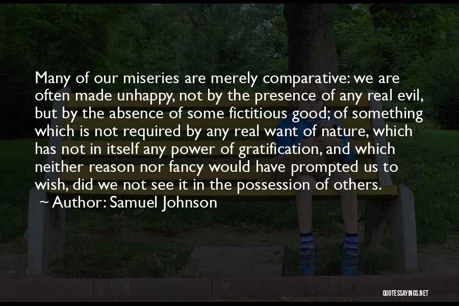 Samuel Johnson Quotes: Many Of Our Miseries Are Merely Comparative: We Are Often Made Unhappy, Not By The Presence Of Any Real Evil,