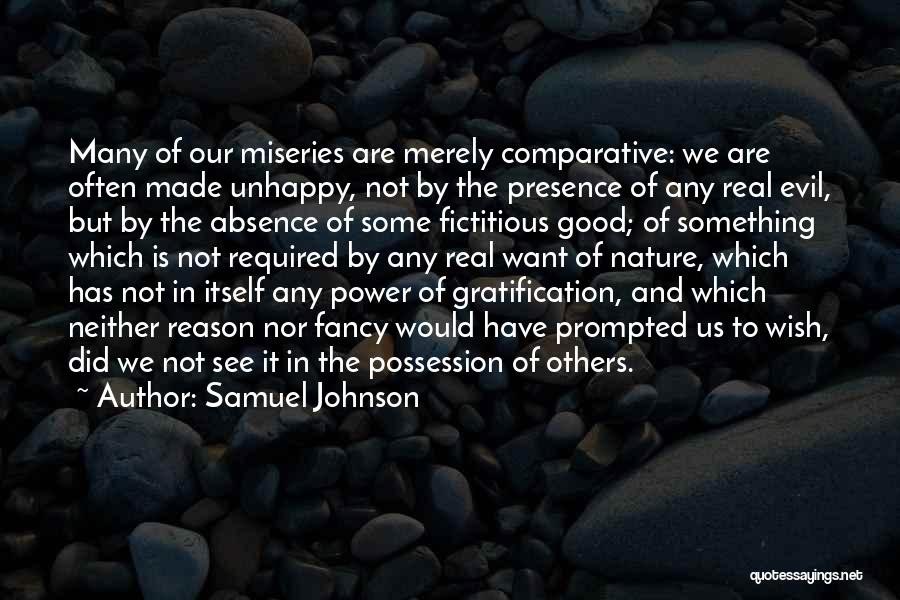 Samuel Johnson Quotes: Many Of Our Miseries Are Merely Comparative: We Are Often Made Unhappy, Not By The Presence Of Any Real Evil,