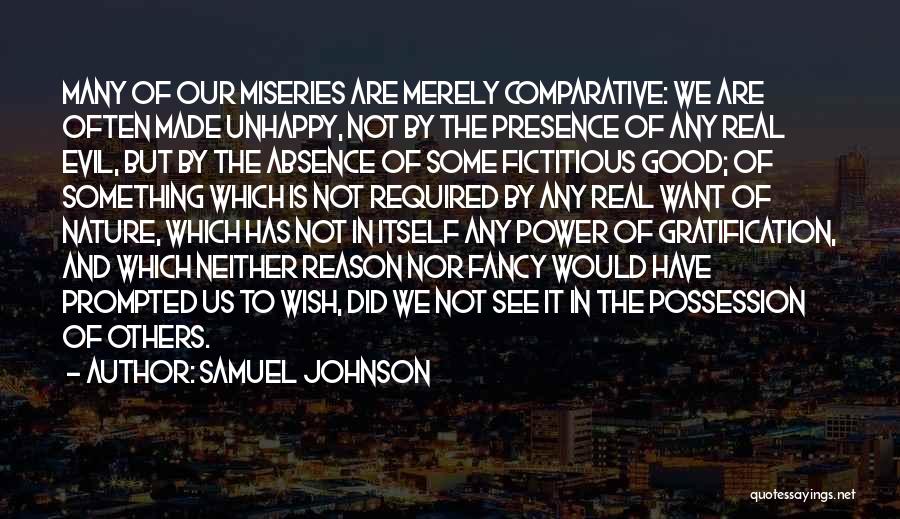 Samuel Johnson Quotes: Many Of Our Miseries Are Merely Comparative: We Are Often Made Unhappy, Not By The Presence Of Any Real Evil,