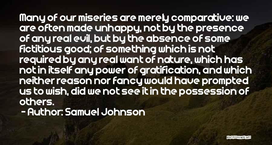 Samuel Johnson Quotes: Many Of Our Miseries Are Merely Comparative: We Are Often Made Unhappy, Not By The Presence Of Any Real Evil,