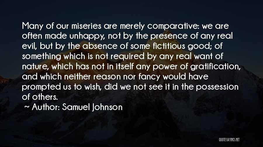 Samuel Johnson Quotes: Many Of Our Miseries Are Merely Comparative: We Are Often Made Unhappy, Not By The Presence Of Any Real Evil,