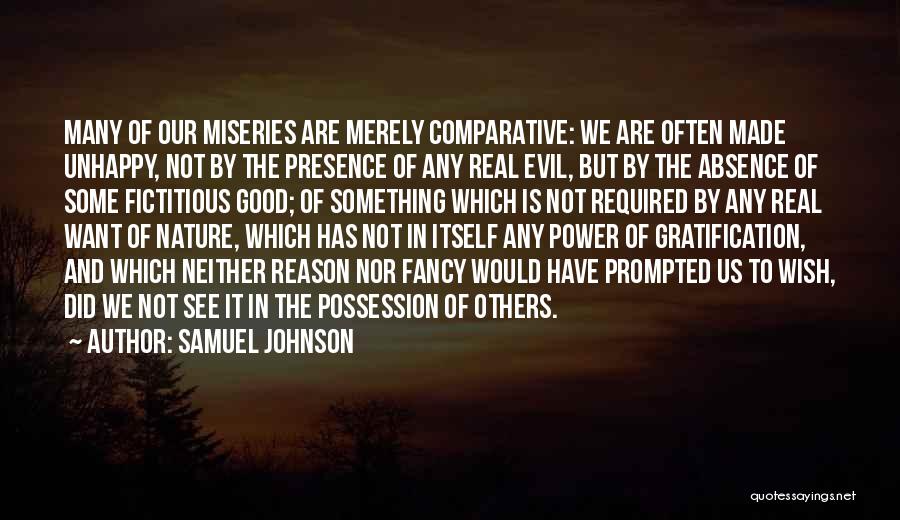 Samuel Johnson Quotes: Many Of Our Miseries Are Merely Comparative: We Are Often Made Unhappy, Not By The Presence Of Any Real Evil,