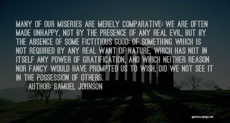 Samuel Johnson Quotes: Many Of Our Miseries Are Merely Comparative: We Are Often Made Unhappy, Not By The Presence Of Any Real Evil,