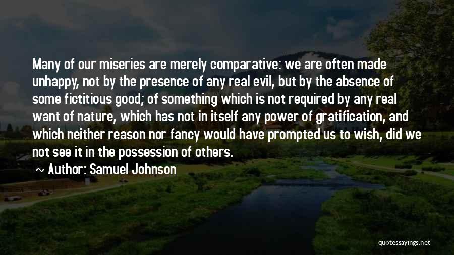 Samuel Johnson Quotes: Many Of Our Miseries Are Merely Comparative: We Are Often Made Unhappy, Not By The Presence Of Any Real Evil,