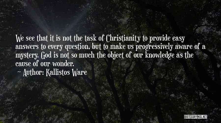 Kallistos Ware Quotes: We See That It Is Not The Task Of Christianity To Provide Easy Answers To Every Question, But To Make