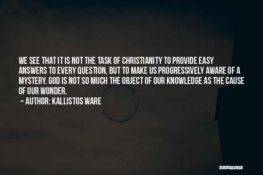 Kallistos Ware Quotes: We See That It Is Not The Task Of Christianity To Provide Easy Answers To Every Question, But To Make