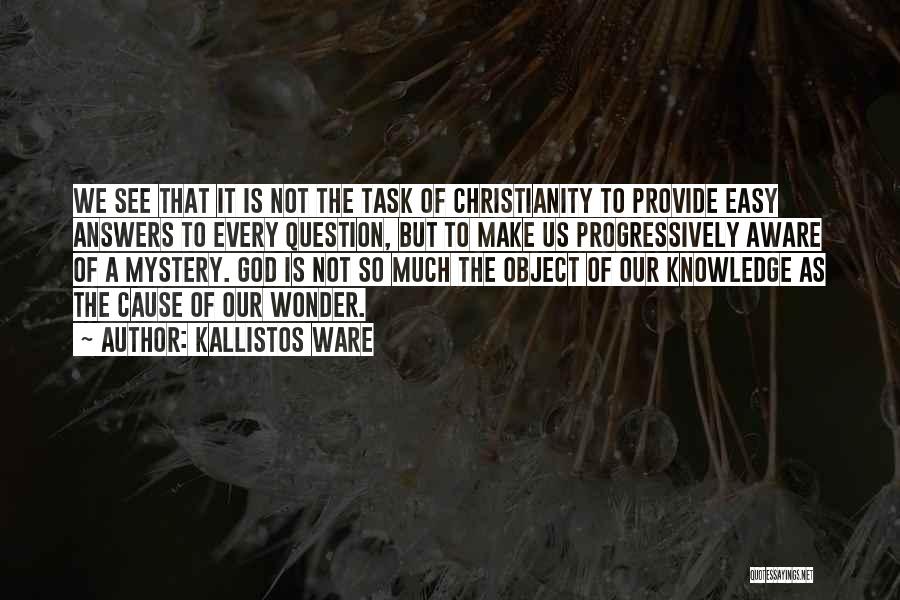 Kallistos Ware Quotes: We See That It Is Not The Task Of Christianity To Provide Easy Answers To Every Question, But To Make