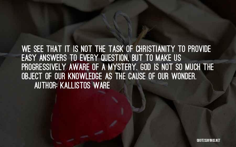 Kallistos Ware Quotes: We See That It Is Not The Task Of Christianity To Provide Easy Answers To Every Question, But To Make