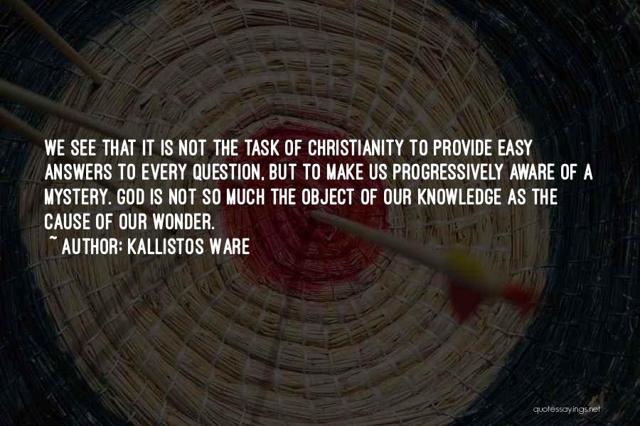 Kallistos Ware Quotes: We See That It Is Not The Task Of Christianity To Provide Easy Answers To Every Question, But To Make