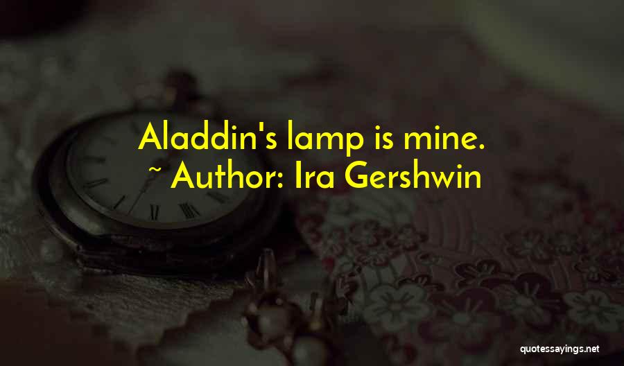 Ira Gershwin Quotes: Aladdin's Lamp Is Mine.