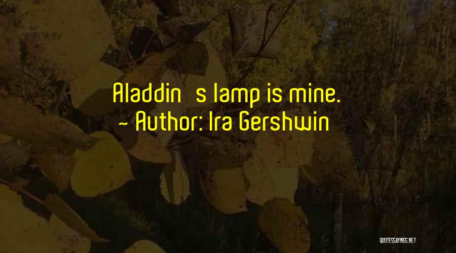 Ira Gershwin Quotes: Aladdin's Lamp Is Mine.