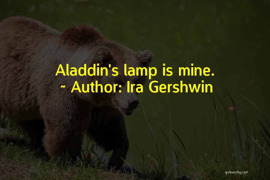 Ira Gershwin Quotes: Aladdin's Lamp Is Mine.