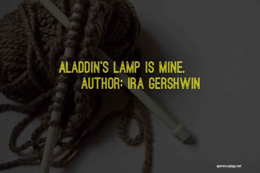 Ira Gershwin Quotes: Aladdin's Lamp Is Mine.