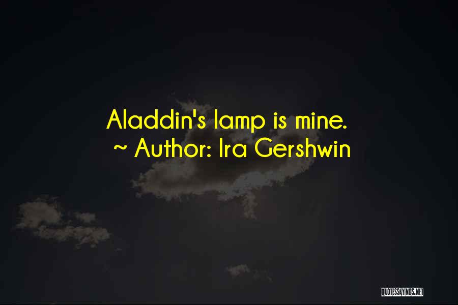 Ira Gershwin Quotes: Aladdin's Lamp Is Mine.