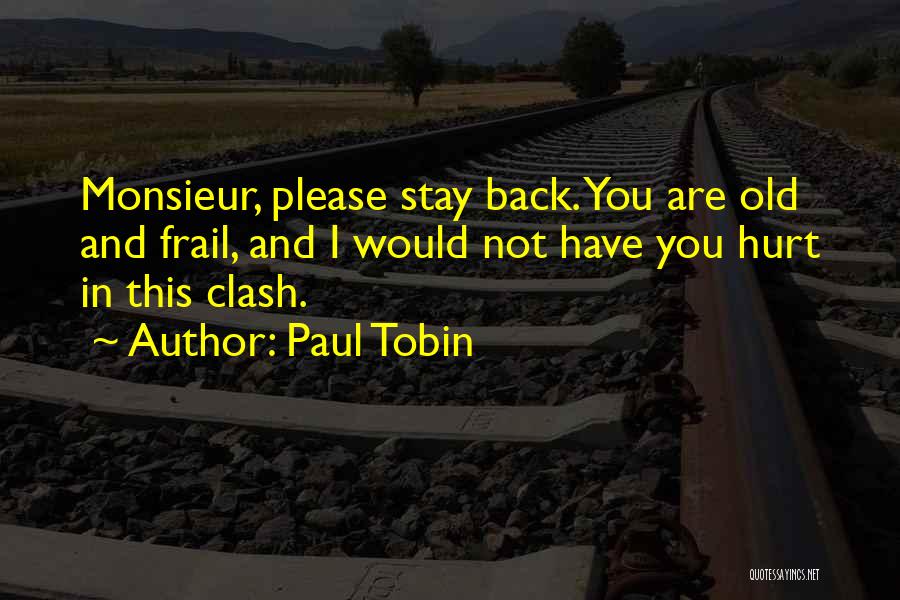 Paul Tobin Quotes: Monsieur, Please Stay Back. You Are Old And Frail, And I Would Not Have You Hurt In This Clash.