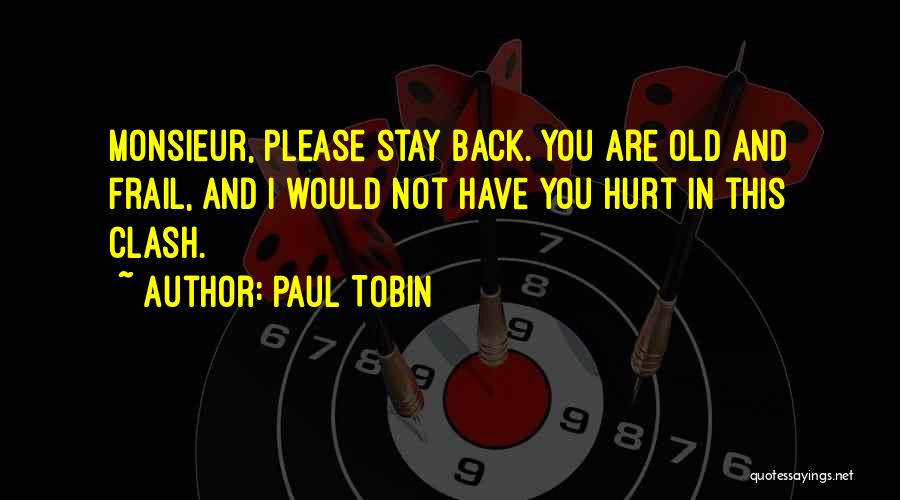 Paul Tobin Quotes: Monsieur, Please Stay Back. You Are Old And Frail, And I Would Not Have You Hurt In This Clash.