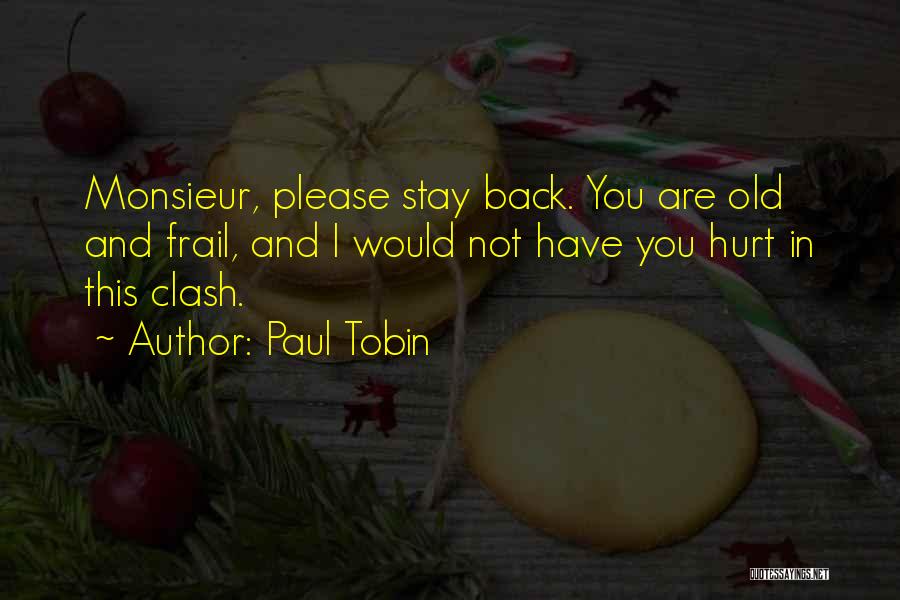 Paul Tobin Quotes: Monsieur, Please Stay Back. You Are Old And Frail, And I Would Not Have You Hurt In This Clash.