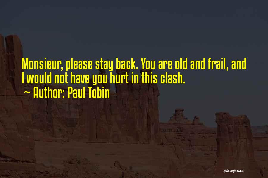 Paul Tobin Quotes: Monsieur, Please Stay Back. You Are Old And Frail, And I Would Not Have You Hurt In This Clash.