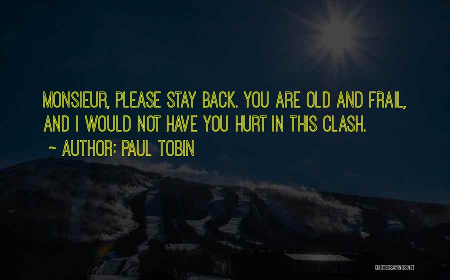 Paul Tobin Quotes: Monsieur, Please Stay Back. You Are Old And Frail, And I Would Not Have You Hurt In This Clash.