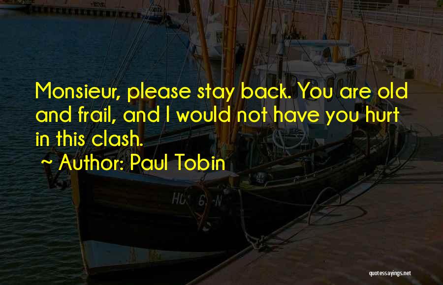 Paul Tobin Quotes: Monsieur, Please Stay Back. You Are Old And Frail, And I Would Not Have You Hurt In This Clash.