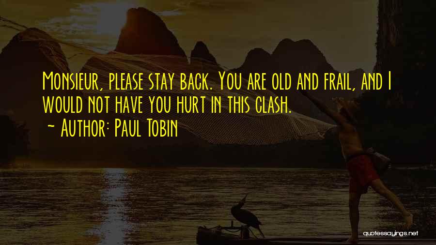 Paul Tobin Quotes: Monsieur, Please Stay Back. You Are Old And Frail, And I Would Not Have You Hurt In This Clash.