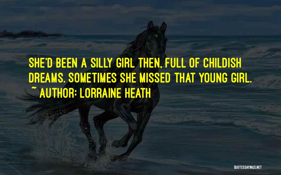 Lorraine Heath Quotes: She'd Been A Silly Girl Then, Full Of Childish Dreams. Sometimes She Missed That Young Girl.