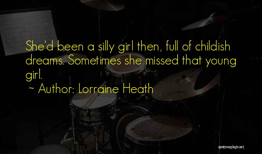 Lorraine Heath Quotes: She'd Been A Silly Girl Then, Full Of Childish Dreams. Sometimes She Missed That Young Girl.
