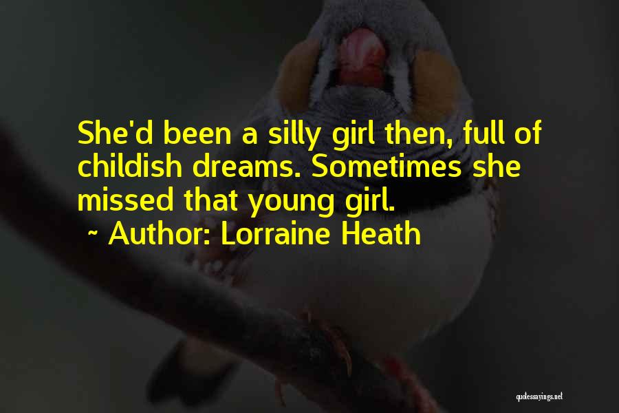 Lorraine Heath Quotes: She'd Been A Silly Girl Then, Full Of Childish Dreams. Sometimes She Missed That Young Girl.