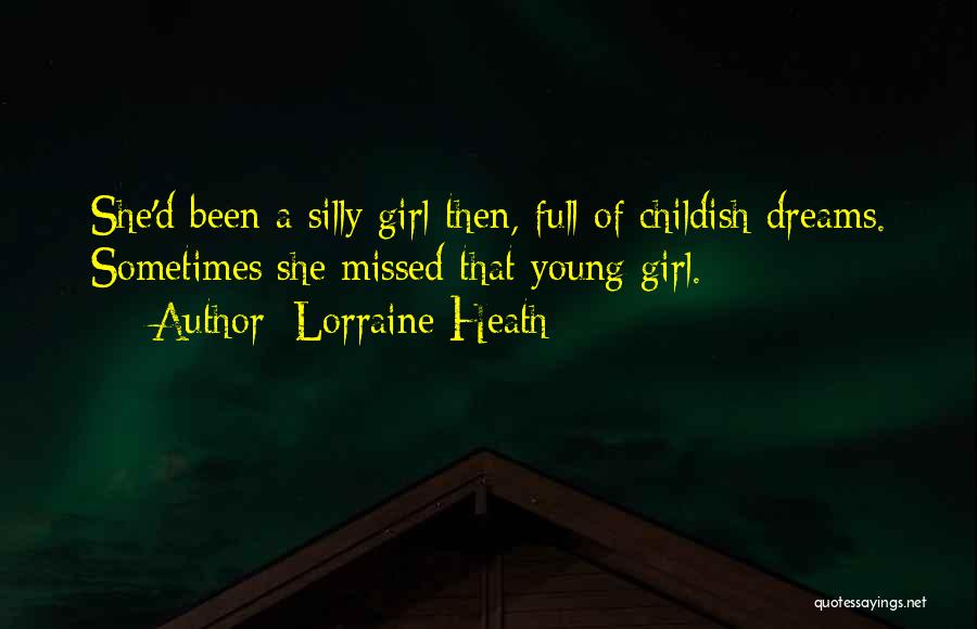 Lorraine Heath Quotes: She'd Been A Silly Girl Then, Full Of Childish Dreams. Sometimes She Missed That Young Girl.