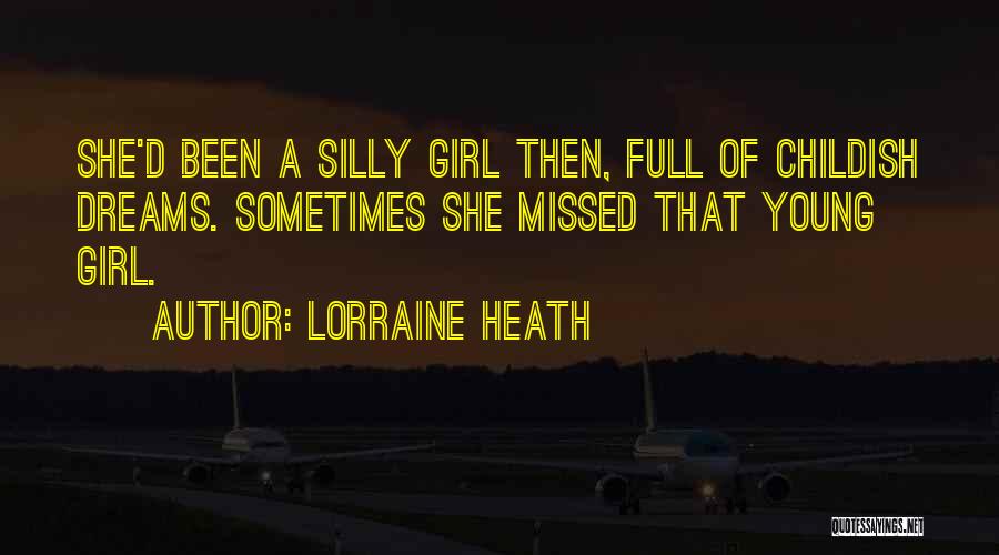 Lorraine Heath Quotes: She'd Been A Silly Girl Then, Full Of Childish Dreams. Sometimes She Missed That Young Girl.