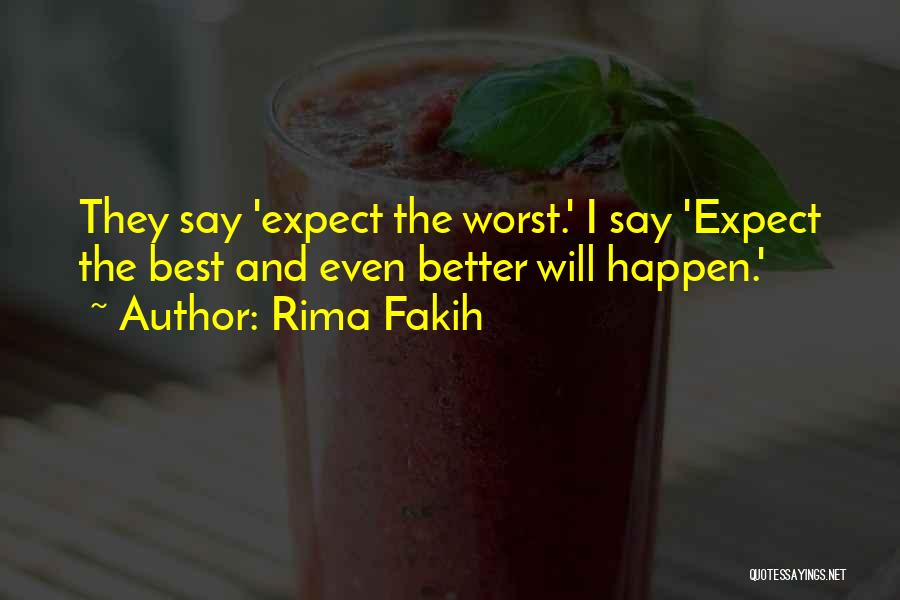 Rima Fakih Quotes: They Say 'expect The Worst.' I Say 'expect The Best And Even Better Will Happen.'
