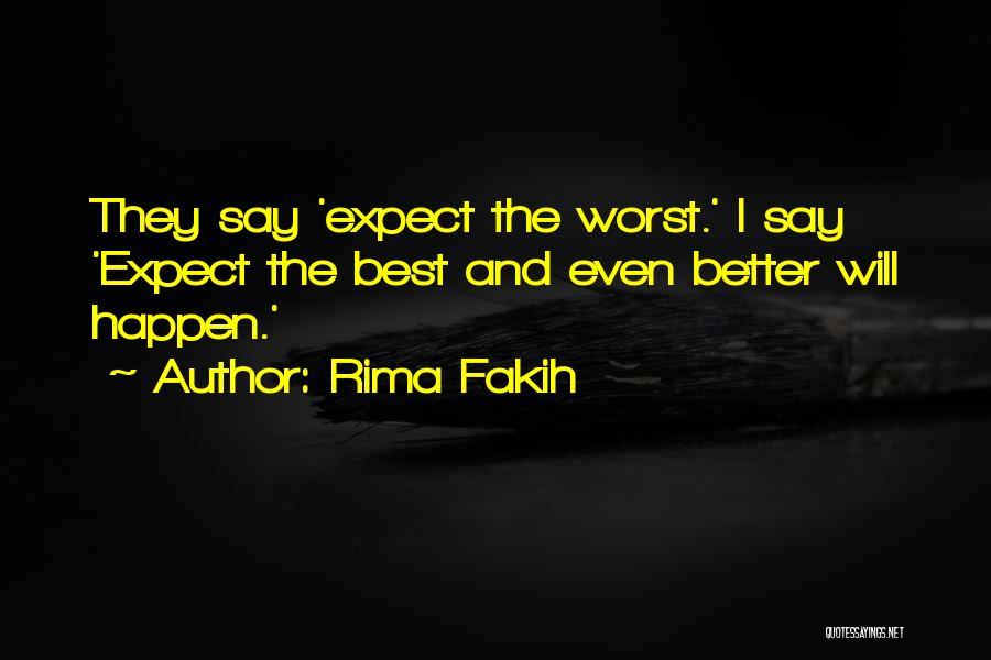 Rima Fakih Quotes: They Say 'expect The Worst.' I Say 'expect The Best And Even Better Will Happen.'