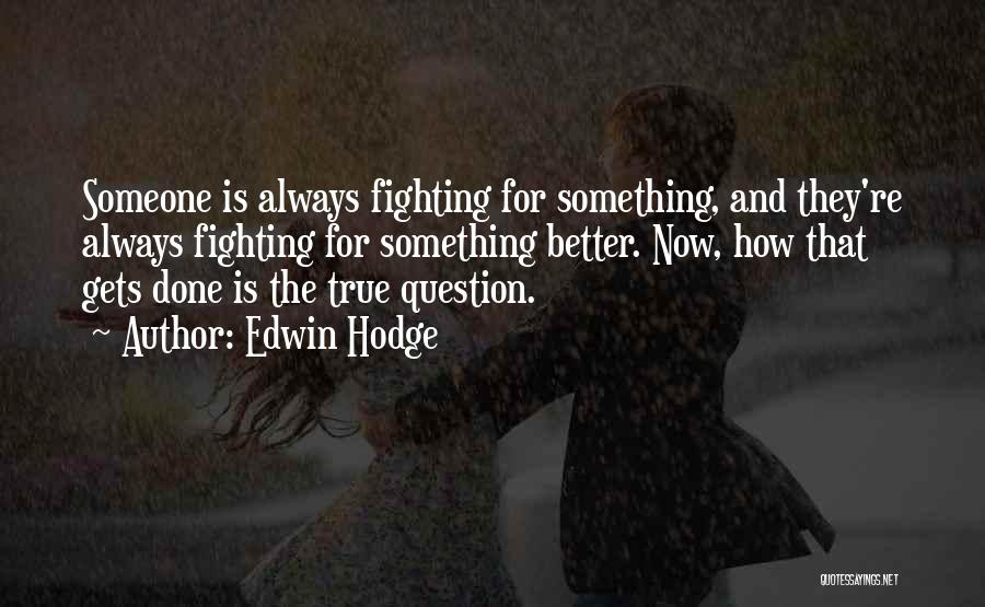 Edwin Hodge Quotes: Someone Is Always Fighting For Something, And They're Always Fighting For Something Better. Now, How That Gets Done Is The