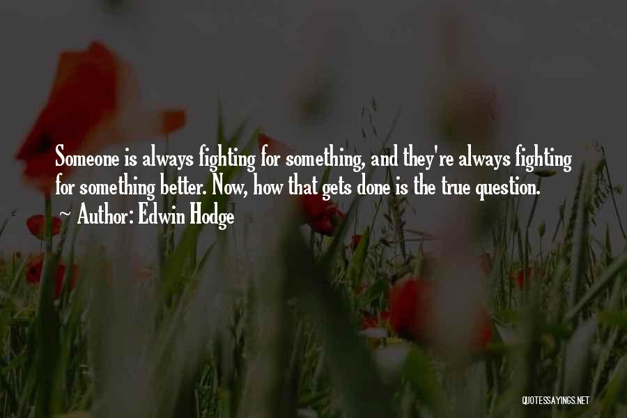 Edwin Hodge Quotes: Someone Is Always Fighting For Something, And They're Always Fighting For Something Better. Now, How That Gets Done Is The