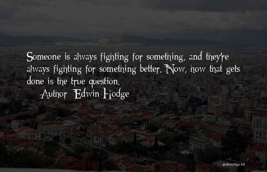 Edwin Hodge Quotes: Someone Is Always Fighting For Something, And They're Always Fighting For Something Better. Now, How That Gets Done Is The
