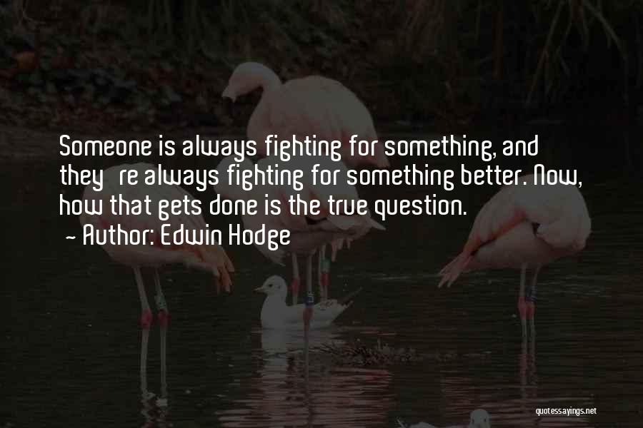 Edwin Hodge Quotes: Someone Is Always Fighting For Something, And They're Always Fighting For Something Better. Now, How That Gets Done Is The