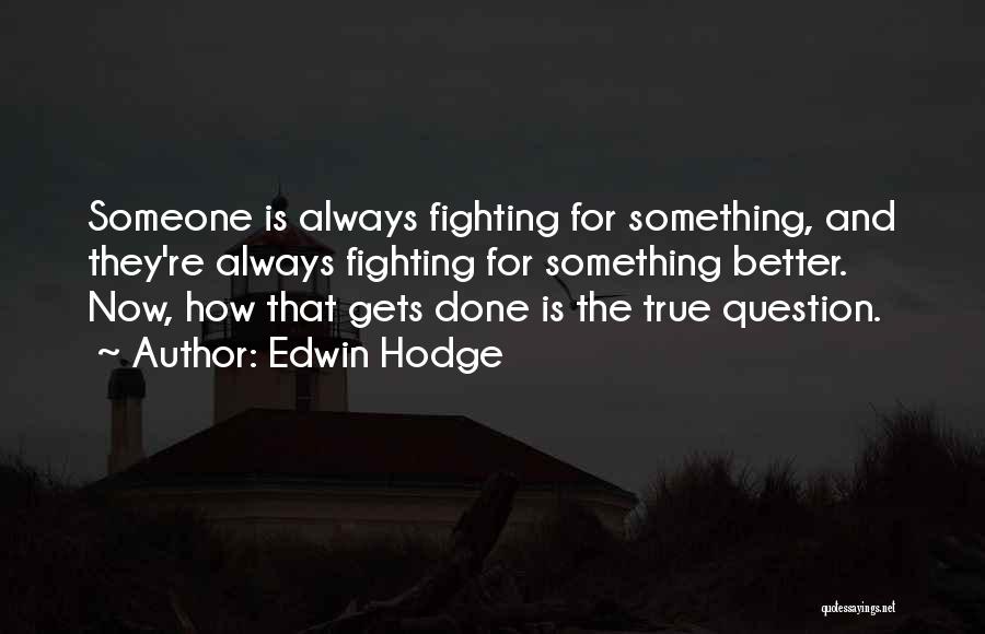 Edwin Hodge Quotes: Someone Is Always Fighting For Something, And They're Always Fighting For Something Better. Now, How That Gets Done Is The