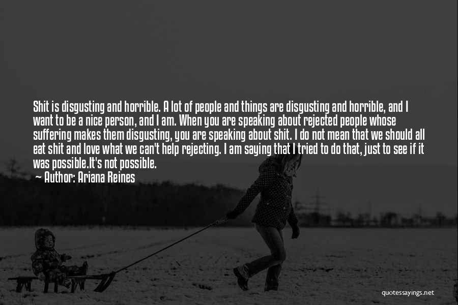 Ariana Reines Quotes: Shit Is Disgusting And Horrible. A Lot Of People And Things Are Disgusting And Horrible, And I Want To Be