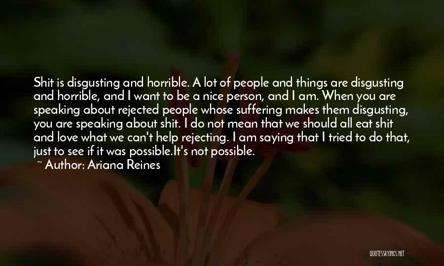 Ariana Reines Quotes: Shit Is Disgusting And Horrible. A Lot Of People And Things Are Disgusting And Horrible, And I Want To Be