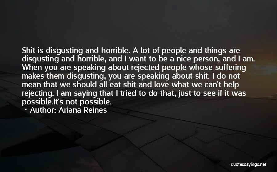 Ariana Reines Quotes: Shit Is Disgusting And Horrible. A Lot Of People And Things Are Disgusting And Horrible, And I Want To Be