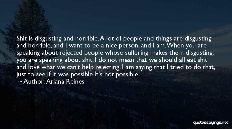 Ariana Reines Quotes: Shit Is Disgusting And Horrible. A Lot Of People And Things Are Disgusting And Horrible, And I Want To Be