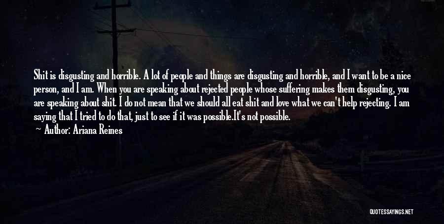 Ariana Reines Quotes: Shit Is Disgusting And Horrible. A Lot Of People And Things Are Disgusting And Horrible, And I Want To Be