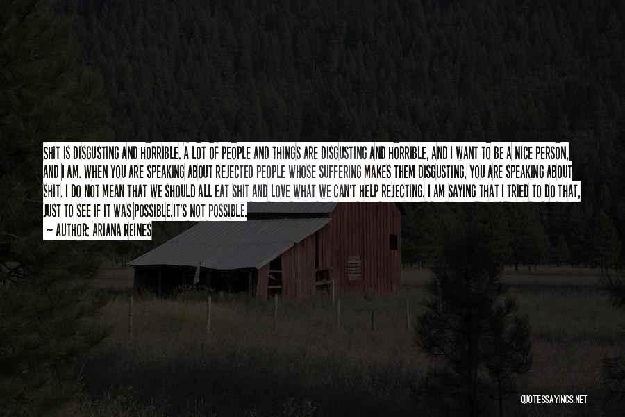 Ariana Reines Quotes: Shit Is Disgusting And Horrible. A Lot Of People And Things Are Disgusting And Horrible, And I Want To Be