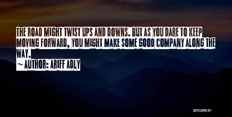 Ariff Adly Quotes: The Road Might Twist Ups And Downs. But As You Dare To Keep Moving Forward, You Might Make Some Good