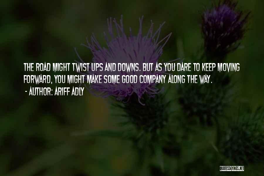 Ariff Adly Quotes: The Road Might Twist Ups And Downs. But As You Dare To Keep Moving Forward, You Might Make Some Good